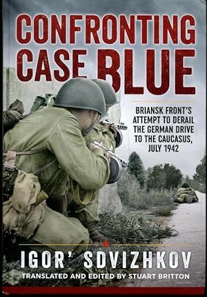 Confronting Case Blue: Briansk Front's Attempt To Derail The German Drive To The Caucasus, July 1942