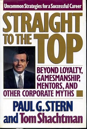 Seller image for Straight to the Top : Beyond Loyalty, Gamesmanship, Mentors, and Other Corporate Myths for sale by Librairie Le Nord