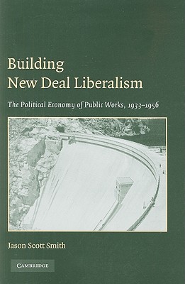 Image du vendeur pour Building New Deal Liberalism: The Political Economy of Public Works, 1933-1956 (Paperback or Softback) mis en vente par BargainBookStores