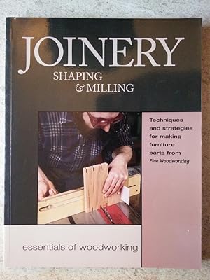 Joinery, Shaping & Milling: Techniques and Strategies for Making Furniture Parts from Fine Woodwo...