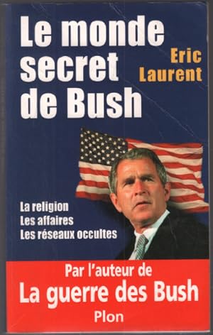 Le monde secret de Bush : La Religion - Les Affaires - Les Réseaux occultes