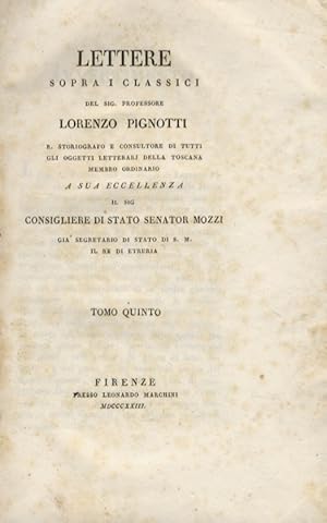 Bild des Verkufers fr Lettere sopra i Classici, del Sig. Professore Lorenzo Pignotti R. Storiografo e Consultore di tutti gli oggetti letterarj della Toscana (.) A sua Eccellenza il Sig. Consigliere di Stato Senator Mozzi, gi Segretario di Stato di S. M. il Re d'Etruria. Tomo V. (Lettere I-VII). zum Verkauf von Libreria Oreste Gozzini snc