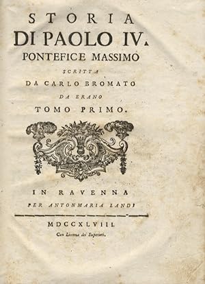 Storia di Paolo IV pontefice massimo. Scritta da Carlo Bromato da Erano. Tomo primo.