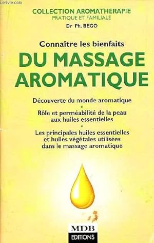 Seller image for CONNAITRE LES BIENFAITS DU MASSAGE AROMATIQUE/Dcouverte du monde aromatique, rle et permabilit de la peau aux huiles essentielles, les principales huiles essentielles et huiles vgtales utilises dans le massage aromatique . for sale by Le-Livre