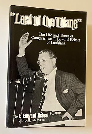 Seller image for Last of the Titans": The Life and Times of Congressman F. Edward Hebert of Louisiana (Signed First Edition, First Printing) for sale by M.S.  Books