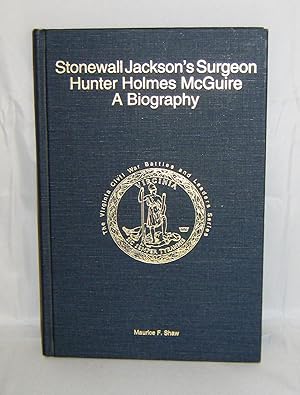 Stonewall Jackson's Surgeon: Hunter Holmes McGuire A Biography