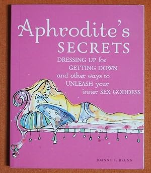 Bild des Verkufers fr Aphrodite's Secrets: Dressing Up for Getting Down and Other Ways to Unleash Your Inner Sex Goddess zum Verkauf von GuthrieBooks