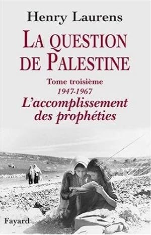 La questiuon de Palestine - Tome 3 - 1947-1967, l'accomplissement des prophéties -