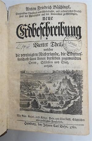 Bild des Verkufers fr Anton Friedrichs Bschings neue Erdbeschreibung. Vierter Theil, welcher die vereinigten Niederlande, die Eidgenossenschaft samt denen derselben zugewandten Orten, Schlesien und Glatz, enthlt. zum Verkauf von Antiquariat Fatzer ILAB