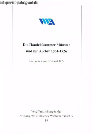 Die Handelskammer Münster und ihr Archiv 1854-1926. Inventar zum Bestand K 5 Veröffentlichungen d...