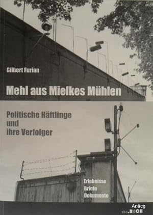 Bild des Verkufers fr Mehl aus Mielkes Mhlen. Politische Hftlinge und ihre Verfolger. [Erlebnisse - Briefe - Dokumente]. zum Verkauf von Antiquariat Gntheroth