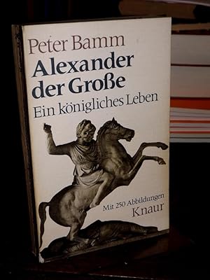 Alexander der Grosse. Ein königliches Leben.