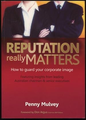 Reputation really matters : how to guard your corporate image, featuring insights from leading Au...