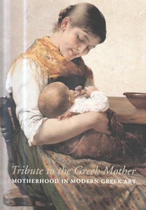 Tribute to the Greek Mother : Motherhood in Modern Greek Art.