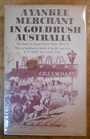 A YANKEE MERCHANT IN GOLDRUSH AUSTRALIA: The letters of George Francis Train 1853-55