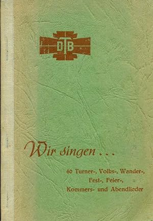 Seller image for Wir singen. 60 Turner-, Volks-, Wander-, Fest-, Feier, Kommers- und Abendlieder. Ein Liederbuch fr deutsche Turner. for sale by Online-Buchversand  Die Eule