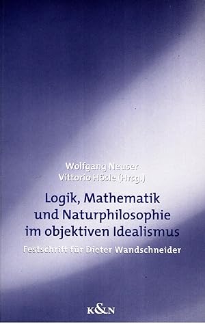 Logik, Mathematik und Natur im objektiven Idealismus: Festschrift für Dieter Wandschneider zum 65...