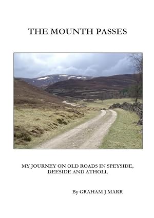 The Mounth Passes: My Journey on Old Roads in Speyside, Deeside and Atholl (North-east Scotland C...