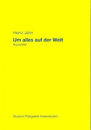Heinz Jahn - um alles auf der Welt : Aquarelle ; mpk, Museum Pfalzgalerie Kaiserslautern, 15. Apr...