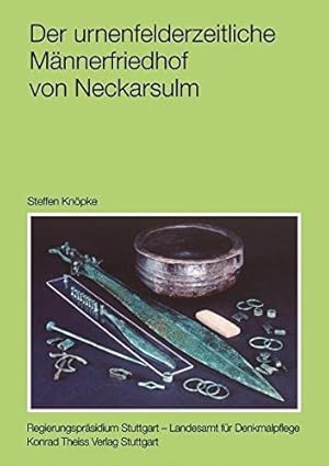 Der urnenfelderzeitliche Männerfriedhof von Neckarsulm. Landesamt für Denkmalpflege im Regierungs...