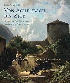 Von Achenbach bis Zick : Bilder und Graphiken einer süddeutschen Privatsammlung. / Horst G. Ludwig