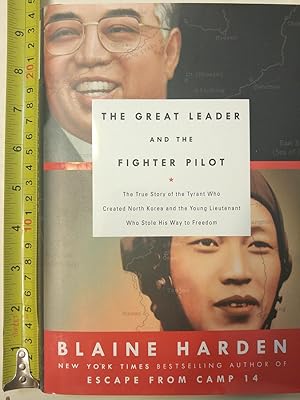 The Great Leader and the Fighter Pilot: The True Story of the Tyrant Who Created North Korea and ...