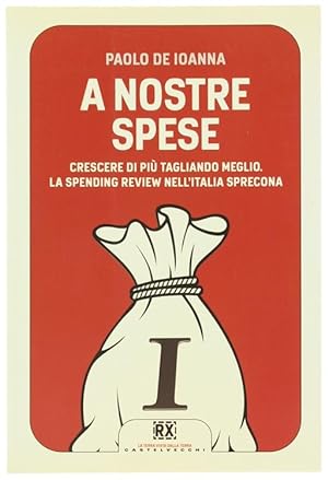Seller image for A NOSTRE SPESE. Crescere di pi tagliando meglio. La spending review nell'Italia sprecona.: for sale by Bergoglio Libri d'Epoca