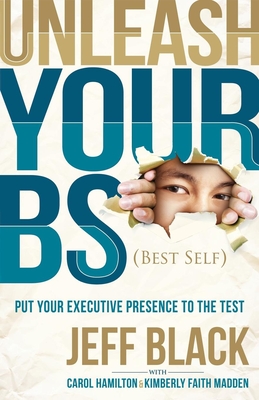 Seller image for Unleash Your Bs (Best Self): Putting Your Executive Presence to the Test (Hardback or Cased Book) for sale by BargainBookStores