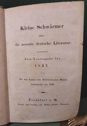 Kleine Schwärmer über die neueste deutsche Literatur. Eine Xeniengabe für 1827. Mit den Xenien de...