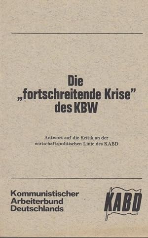 Seller image for Die "fortschreitende Krise " des KBW. Antwort auf die Kritik an der wirtschaftspolitischen Linie des KABD. Aktuelle Reihe Nr. 7. for sale by Antiquariat Carl Wegner