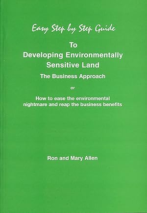 Image du vendeur pour The Easy Step by Step Guide to Developing Environmentally Sensitive Land: How to Ease the Environmental Nightmare and Reap the Business Benefits (Easy Step by Step Guides) mis en vente par M Godding Books Ltd
