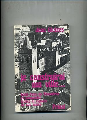 JE CONSTRUIRAI MA VILLE . Saint - Pons - de - Thomières en Languedoc.Tâches et espoirs d'un maire