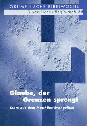 Bild des Verkufers fr Glaube, der Grenzen sprengt. Texte aus dem Matthus-Evangelium. kumensiche Bibelwoche, Didaktisches Begleitheft 36. Herausgegeben von den evangelischen Bibelgesellschaften und den katholischen Bibelwerken in Deutschland, sterreich und der Schweiz. zum Verkauf von Online-Buchversand  Die Eule