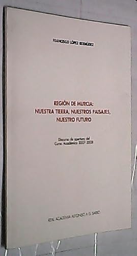 Seller image for Regin de Murcia: nuestra tierra, nuestros paisajes, nuestro futuro. Discurso de apertura del Curso Acadmico 2007 - 2008 for sale by Librera La Candela