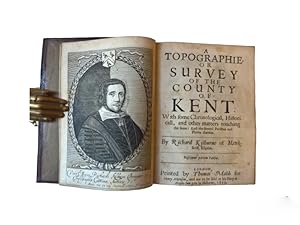 A Topographie or Survey of the County of Kent. With Some Chronological, Historicall, and Other Ma...