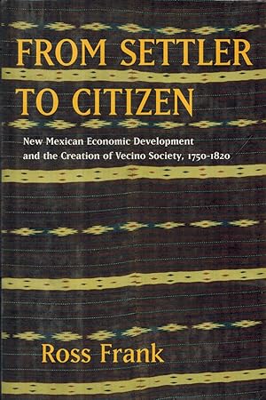 From Settler to Citizen : New Mexican Economic Development and the Creation of Vecino Society, 17...