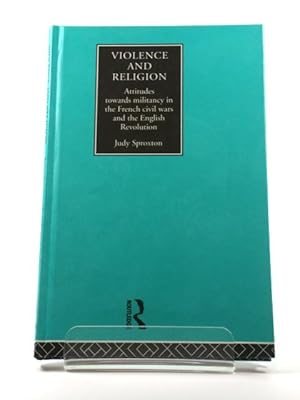 Bild des Verkufers fr Violence and Religion: Attitudes Towards Militancy in the French Civil Wars and the English Revolution zum Verkauf von PsychoBabel & Skoob Books