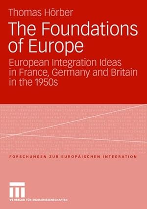 Seller image for The Foundations of Europe European Integration Ideas in France, Germany and Britain in the 1950s for sale by Roland Antiquariat UG haftungsbeschrnkt