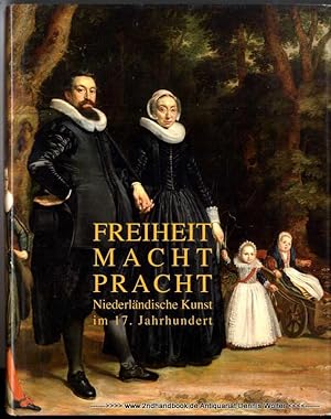 Freiheit, Macht, Pracht : niederländische Kunst im 17. Jahrhundert ; [anlässlich der Ausstellung ...