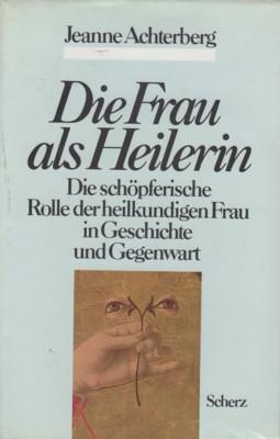 Seller image for Die Frau als Heilerin : die schpferische Rolle der heilkundigen Frau in Geschichte und Gegenwart. [Einzig berecht. bers. aus dem Amerikan. von Susanne Kahn-Ackermann]. for sale by Galerie Joy Versandantiquariat  UG (haftungsbeschrnkt)