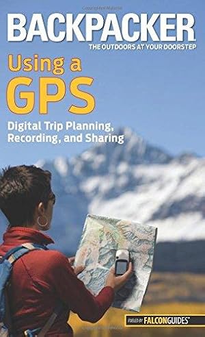 Bild des Verkufers fr Backpacker magazine's Using a GPS: Digital Trip Planning, Recording, And Sharing (Backpacker Magazine Series) zum Verkauf von Bellwetherbooks