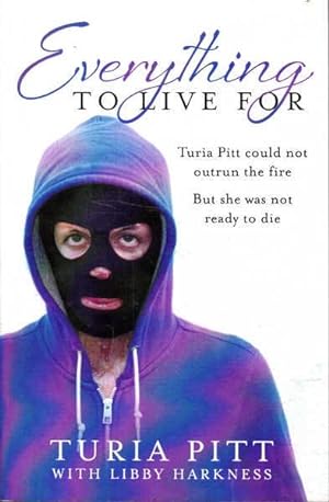 Seller image for Everything to Live For: Turia Pitty could Not Outrun the Fire But she was Not ready to Die for sale by Goulds Book Arcade, Sydney