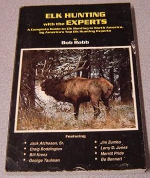 Elk Hunting With The Experts: A Complete Guide To Elk Hunting In North America, By America's Top ...