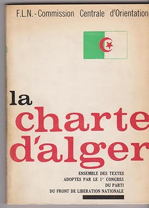 La Charte d'Alger. Ensemble des textes adoptés par le 1er congrès du Parti du Front de libération...
