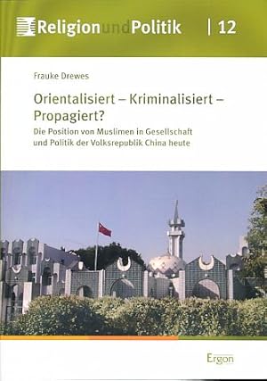 Seller image for Orientalisiert - kriminalisiert - propagiert? Die Position von Muslimen in Gesellschaft und Politik der Volksrepublik China heute. for sale by Fundus-Online GbR Borkert Schwarz Zerfa