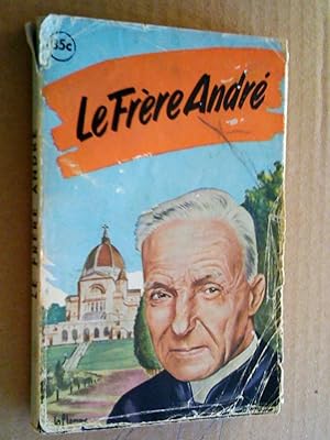 Le Frère André de la Congrégation de Sainte-Croix, l'apôtre de saint Joseph, 3e édition revue et ...