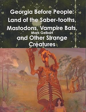 Georgia Before People: Land Of The Saber-Tooths, Mastodons, Vampire Bats, And Other Strange Creat...