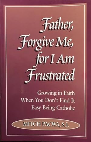 Seller image for Father, Forgive Me, for I Am Frustrated: Growing in Faith When You Don't Find it Easy Being Catholic for sale by BookMarx Bookstore