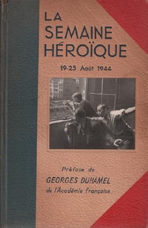 La semaine heroique 19-25 aout 1944 / preface de georges duhamel