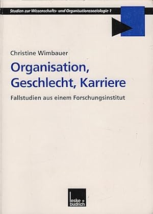 Organisation, Geschlecht, Karriere : Fallstudien aus einem Forschungsinstitut (Studien zur Wissen...